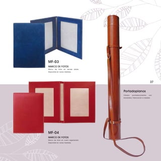MF-03
MARCO DE FOTOS
Marco   de   fotos   en   serraje   doble.
Disponible en varias medidas.




                                                                            37


                                             Portadoplanos
                                             Cilindro   porrtadocumentos   con
                                             bandolera. Fabricación a medida.




MF-04
MARCO DE FOTOS
Marco de fotos en cuero regenerado.
Disponible en varias medidas.
 