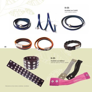 B-05
                                                                                      PULSERAS de CUERO
                                                                                      Cuero y detalles metálicos,




40




                                                       B-05
                                                       PULSERAS de SERRAJE
                                                       Originales pulseras de Serraje y algodón




Fabricamos en otros colores y acabados, consúltenos.
 