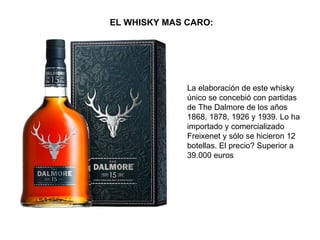 EL WHISKY MAS CARO:




              La elaboración de este whisky
              único se concebió con partidas
         ...