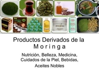 Productos Derivados de la  M o r i n g a Nutrición, Belleza, Medicina, Cuidados de la Piel, Bebidas, Aceites Nobles 