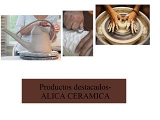 Productos destacados-
ALICA CERAMICA
 