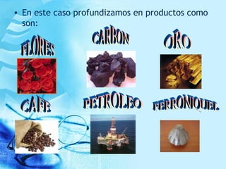 • En este caso profundizamos en productos como
son:
 