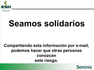 Compartiendo esta información por e-mail, podemos hacer que otras personas conozcan este riesgo. Seamos solidarios 