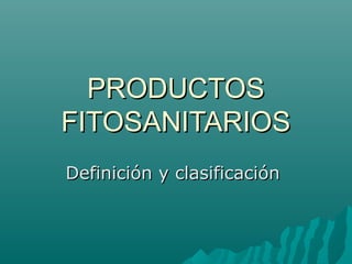 PRODUCTOS
FITOSANITARIOS
Definición y clasificación
 