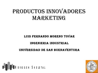 PRODUCTOS INNOVADORES MARKETING Luis Fernando Moreno Tovar INGENIERIA INDUSTRIAL UNIVERSIDAD DE SAN BUENAVENTURA 