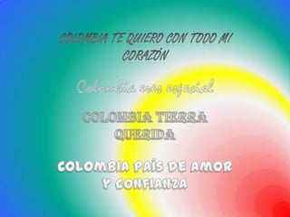 COLOMBIA TE QUIERO CON TODO MI CORAZÓNColombia eres especialColombia tierra queridaColombia país de amor y confianza