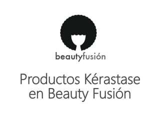 Productos Kérastase
en Beauty Fusión
 