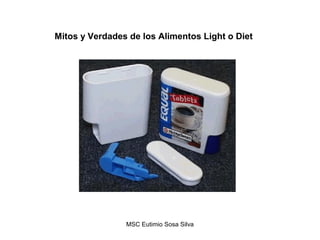 Mitos y Verdades de los Alimentos Light o Diet
MSC Eutimio Sosa Silva
 
