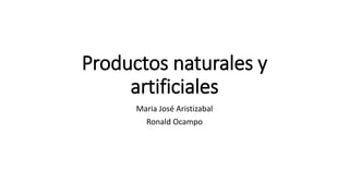 Productos naturales y
artificiales
Maria José Aristizabal
Ronald Ocampo
 