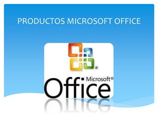 PRODUCTOS MICROSOFT OFFICE
 