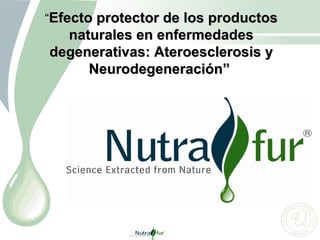 “ Efecto protector de los productos naturales en enfermedades degenerativas: Ateroesclerosis y Neurodegeneración”   