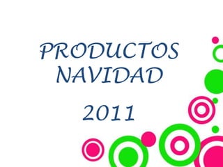 PRODUCTOS
 NAVIDAD
  2011
 