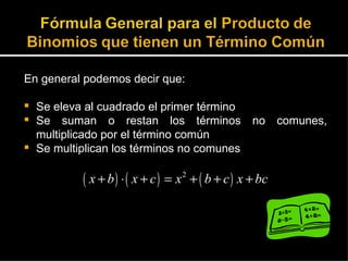 En general podemos decir que: Se eleva al cuadrado el primer término Se suman o restan los términos no comunes, multiplicado por el término común Se multiplican los términos no comunes