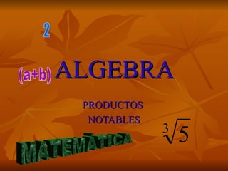ALGEBRA PRODUCTOS NOTABLES (a+b) 2 MATEMÁTICA
