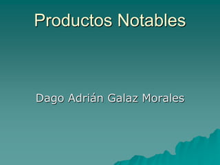 Productos Notables
Dago Adrián Galaz Morales
 