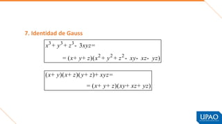 7. Identidad de Gauss
3 3 3
2 2 2
3
( )( )
x y z xyz
x y z x y z xy xz yz
+ + - =
= + + + + - - -
( )( )( )
( )( )
x y x z y z xyz
x y z xy xz yz
+ + + + =
= + + + +
 