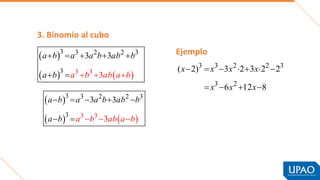 3. Binomio al cubo
 
   
3
3 3 2 2 3
3
3
3
3 3
a b a a b ab b
a b a
b a b
a b
 
 



 

 
   
3
3 3 2 2 3
3
3
3
3 3
a b a a b ab b
a b a
b a b
a b
 
 



 

3 3 2 2 3
3 2
( 2) 3 2 3 2 2
6 12 8
x x x x
x x x
      
   
Ejemplo
 