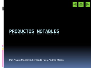 PRODUCTOS NOTABLES
Por:Álvaro Montalvo, Fernando Paz y Andrea Moran
 