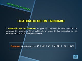 CUADRADO DE UN TRINOMIO
El cuadrado de un trinomio es igual al cuadrado de cada uno de los
términos del trinomio más el doble de la suma de los productos de los
términos de dos en dos respectivamente.
Trinomio:
 