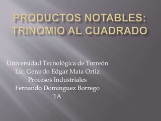 Universidad Tecnológica de Torreón 
Lic. Gerardo Edgar Mata Ortiz 
Procesos Industriales 
Fernando Dominguez Borrego 
1A 
 
