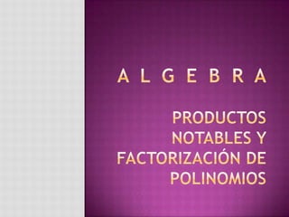 A  l  g  e  b  r  aProductos notables y factorización de polinomios 