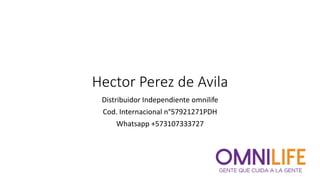 Hector Perez de Avila
Distribuidor Independiente omnilife
Cod. Internacional n°57921271PDH
Whatsapp +573107333727
 