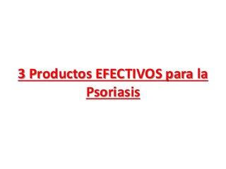 3 Productos EFECTIVOS para la
Psoriasis
 