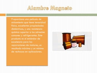 Proporciona una película de
aislamiento que tiene tenacidad
física, excelentes propiedades
dieléctricas, y una resistencia
química superior a los solventes
comunes y refrigerantes. Este
producto es el estándar de
excelencia para las
reparaciones de motores, un
resultado máximo y un mínimo
de rechazos en aplicaciones.
 