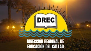 DIRECCIÓN REGIONAL DE
EDUCACIÓN DEL CALLAO
 