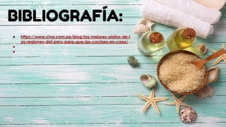 BIBLIOGRAFÍA:
● https://www.civa.com.pe/blog/los-mejores-platos-de-l
as-regiones-del-peru-para-que-las-cocines-en-casa/
●
●
 