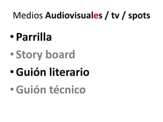 Medios Audiovisuales / tv / spots
•Parrilla
•Story board
•Guión literario
•Guión técnico
 