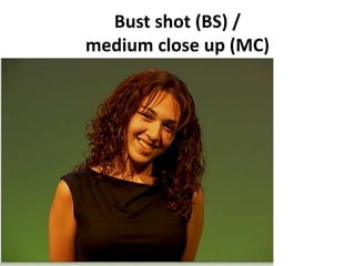 Bust shot (BS) /
medium close up (MC)
 