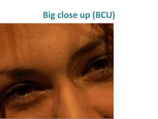 Big close up (BCU)
 