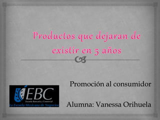 Promoción al consumidor
Alumna: Vanessa Orihuela
 