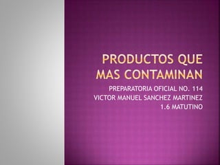 PREPARATORIA OFICIAL NO. 114
VICTOR MANUEL SANCHEZ MARTINEZ
1.6 MATUTINO
 