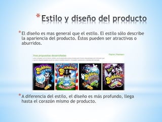 *
* El diseño es mas general que el estilo. El estilo sólo describe
la apariencia del producto. Éstos pueden ser atractivos o
aburridos.

* A diferencia del estilo, el diseño es más profundo, llega
hasta el corazón mismo de producto.

 