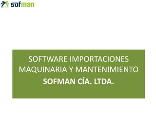 SOFTWARE IMPORTACIONES 
MAQUINARIA Y MANTENIMIENTO 
SOFMAN CÍA. LTDA. 
 