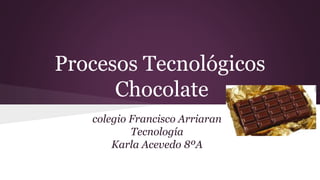 Procesos Tecnológicos
Chocolate
colegio Francisco Arriaran
Tecnología
Karla Acevedo 8ºA
 