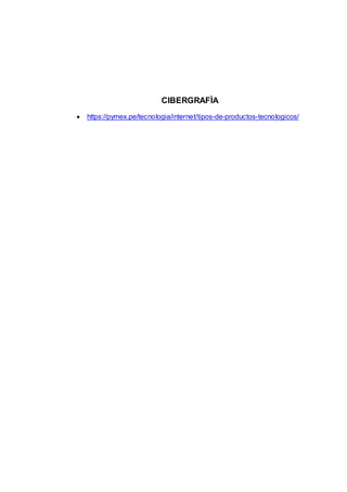 CIBERGRAFÌA
 https://pymex.pe/tecnologia/internet/tipos-de-productos-tecnologicos/
 