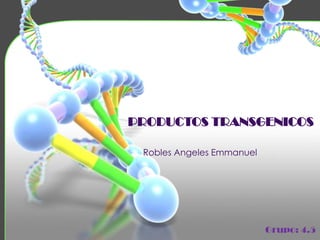 PRODUCTOS TRANSGENICOS
Robles Angeles Emmanuel
Grupo: 4.5
 