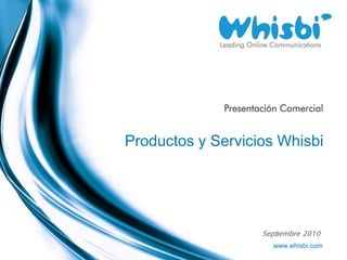 Presentación Comercial


Productos y Servicios Whisbi




                      Septiembre 2010
                        www.whisbi.com
 