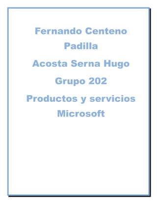 Fernando Centeno
Padilla
Acosta Serna Hugo
Grupo 202
Productos y servicios
Microsoft
 