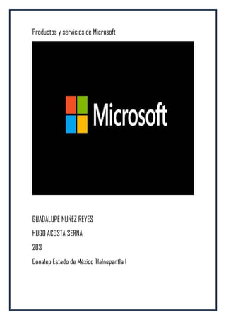 Productos y servicios de Microsoft
GUADALUPE NUÑEZ REYES
HUGO ACOSTA SERNA
203
Conalep Estado de México Tlalnepantla I
 