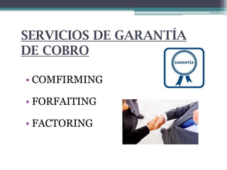 SERVICIOS DE GARANTÍA
DE COBRO
• COMFIRMING
• FORFAITING
• FACTORING

 