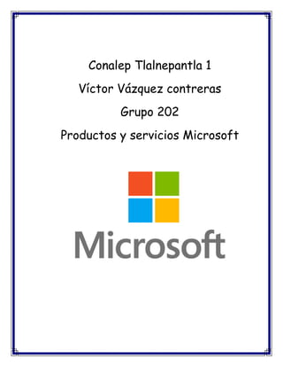 Conalep Tlalnepantla 1
Víctor Vázquez contreras
Grupo 202
Productos y servicios Microsoft
 