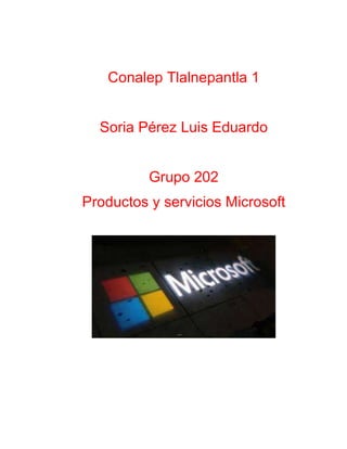 Conalep Tlalnepantla 1
Soria Pérez Luis Eduardo
Grupo 202
Productos y servicios Microsoft
 