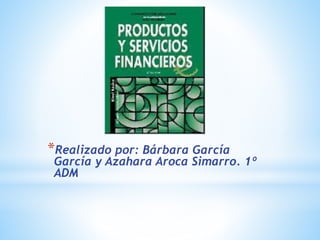 *Realizado por: Bárbara García
García y Azahara Aroca Simarro. 1º
ADM
 