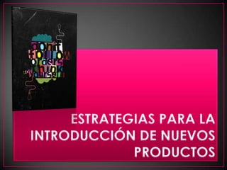 ESTRATEGIAS PARA LA INTRODUCCIÓN DE NUEVOS PRODUCTOS 