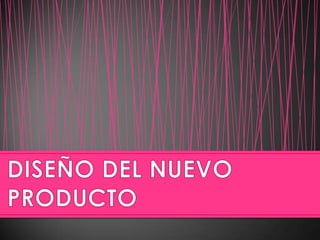 DISEÑO DEL NUEVO PRODUCTO