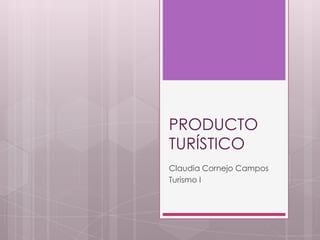 PRODUCTO
TURÍSTICO
Claudia Cornejo Campos
Turismo I
Universidad de las Américas
 